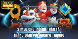3 Mẹo Chơi Nổ Hũ Thần Tài Thắng Đậm Với Jackpot Khủng