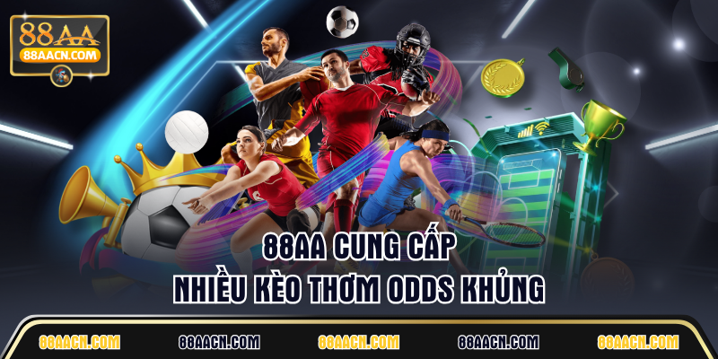 88AA cung cấp nhiều kèo thơm odds khủng