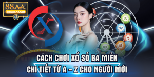 Cách Chơi Xổ Số Ba Miền Chi Tiết Từ A - Z Cho Người Mới
