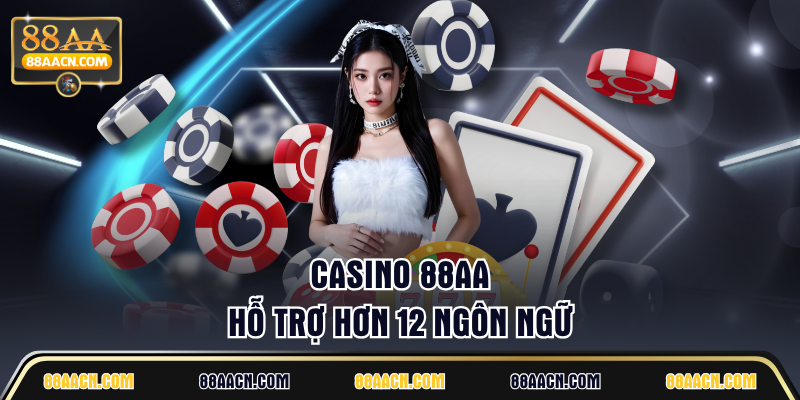 Casino 88AA hỗ trợ hơn 12 ngôn ngữ