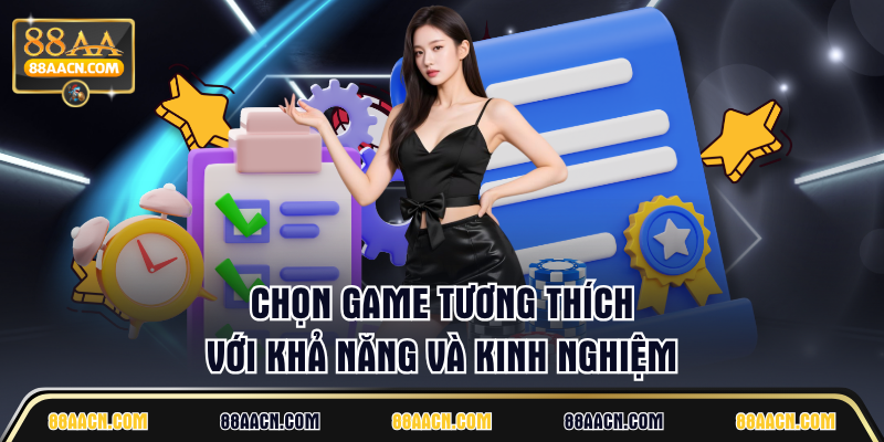 Chọn game tương thích với khả năng và kinh nghiệm
