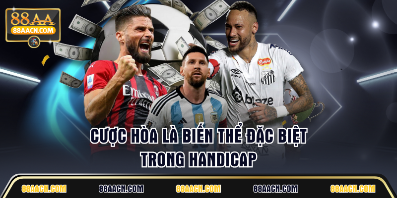 Cược hòa là biến thể đặc biệt trong Handicap