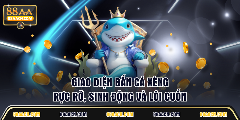 Giao diện Bắn Cá Xèng rực rỡ, sinh động và lôi cuốn