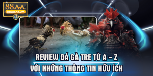 Review Đá Gà Tre Từ A - Z Với Những Thông Tin Hữu Ích