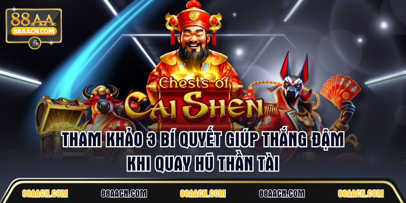 Tham khảo 3 bí quyết giúp thắng đậm khi quay hũ thần tài