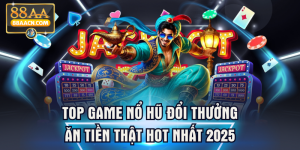 Top Game Nổ Hũ Đổi Thưởng Ăn Tiền Thật HOT Nhất 2025